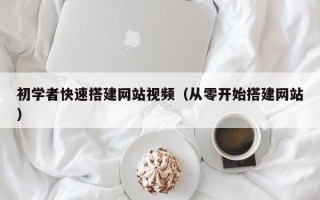 荣成初学者快速搭建网站视频（从零开始搭建网站）