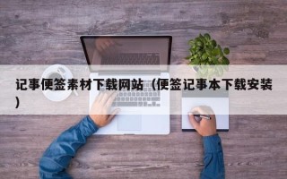 荣成记事便签素材下载网站（便签记事本下载安装）